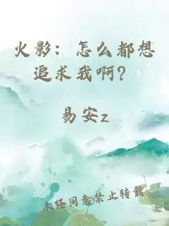 火影:怎么都想追求我?。?></a></div><dl><dt><span>易安z</span><a href=