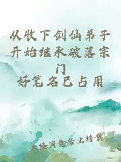 從收下劍仙弟子開(kāi)始繼承破落宗門(mén)